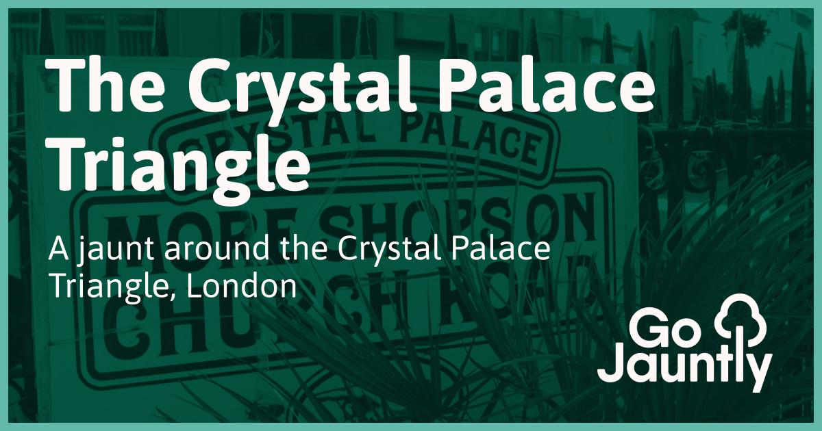 The Crystal Palace Triangle Go Jauntly