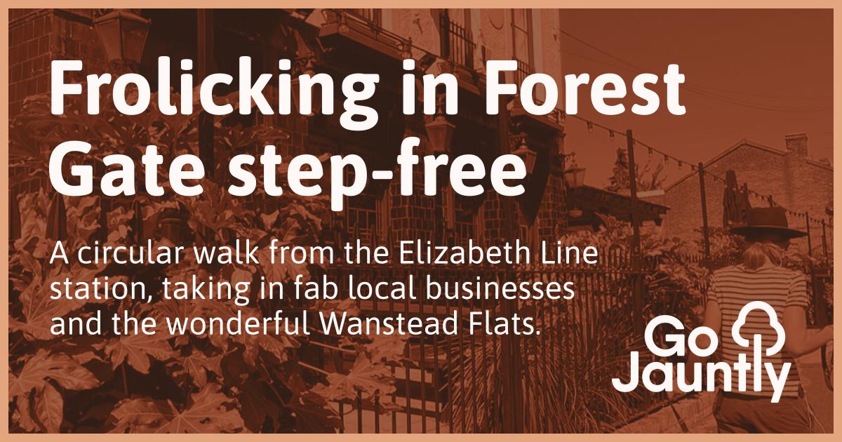 Frolicking in Forest Gate stepfree Go Jauntly